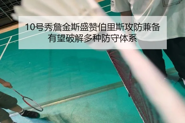 10号秀詹金斯盛赞伯里斯攻防兼备 有望破解多种防守体系